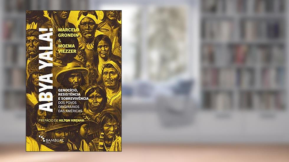 Abya Yala!: Genocício, resistência e sobrevivência dos povos originários do atual continente americano, do autor Moema Viezzer; Marcelo Grondin