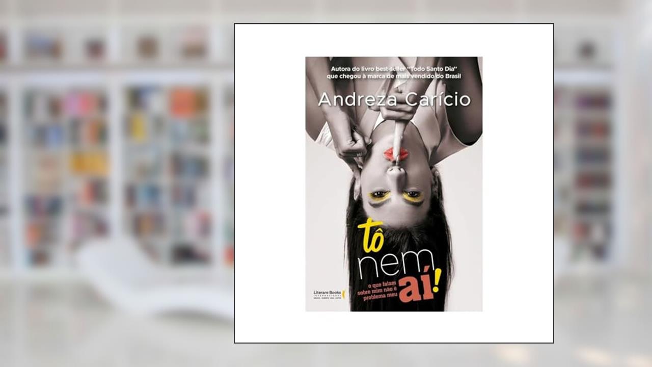 Tô nem Aí!: o que Falam Sobre mim Não é Problema meu, do autor Andreza Carício