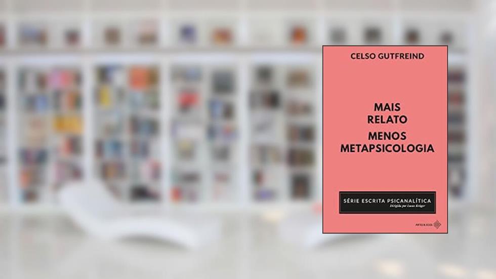 Mais relato, menos metapsicologia, do autor Celso Gutfreind