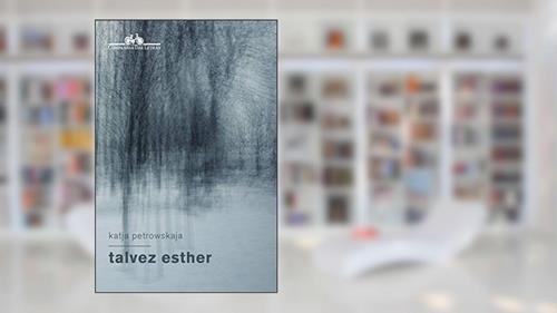 Capa de Talvez Esther, do autor Katja Petrowskaja