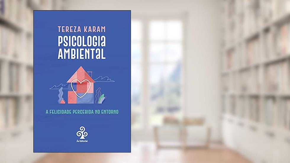 Psicologia Ambiental: A felicidade percebida no entorno, do autor Tereza Karam