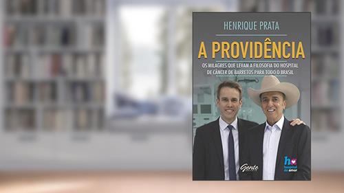 Capa de A providência: Os milagres que levam a filosofia do Hospital de Câncer de Barretos para todo o Brasil, do autor Henrique Prata