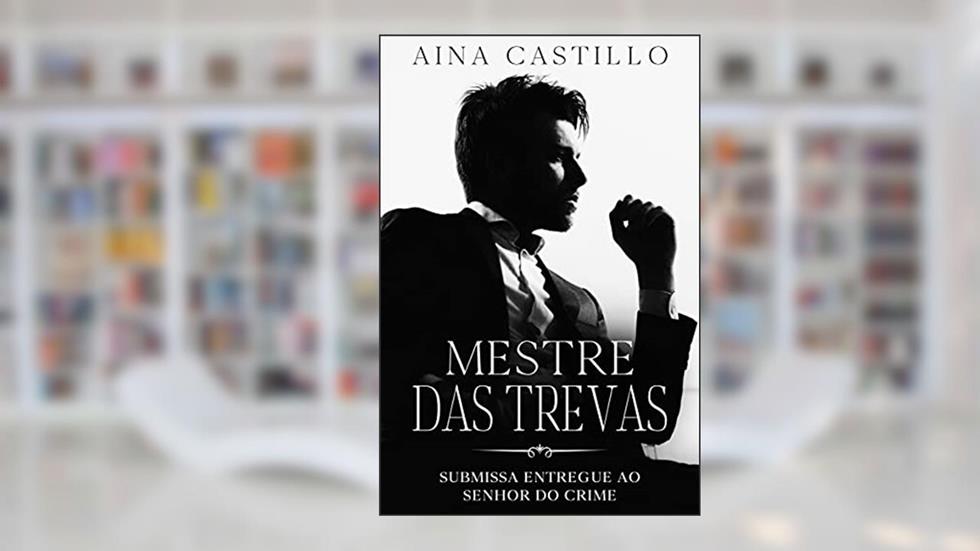 Mestre das Trevas: Submissa Entregue ao Senhor do Crime, do autor Aina Castillo