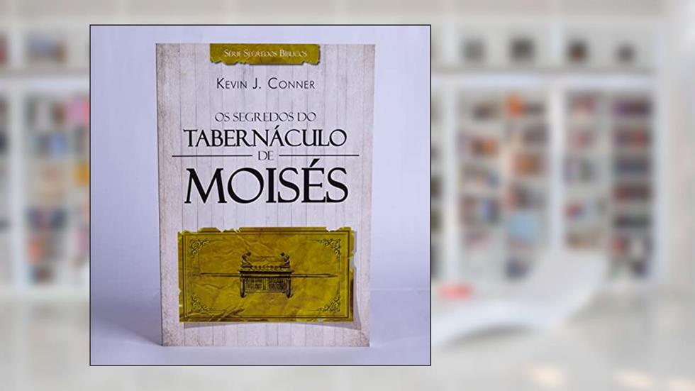 Os segredos do tabernáculo de Moisés: 2, do autor Kevin J. Conner