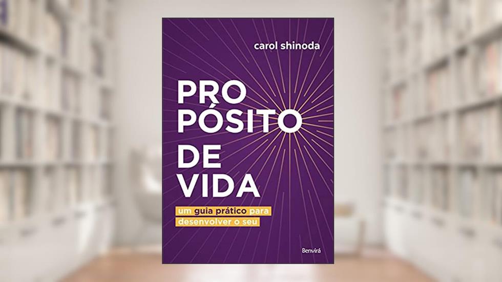 Propósito de vida: Um guia prático para desenvolver o seu, do autor Carol Shinoda