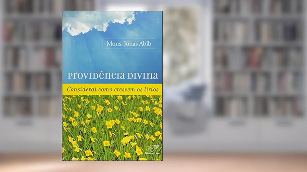 Providência Divina. Considerai Como Crescem os Lírios, do autor Jonas Abib