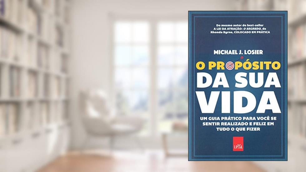 O propósito da sua vida: Um guia prático para você se sentir realizado e feliz em tudo o que fizer, do autor Michael J. Losier