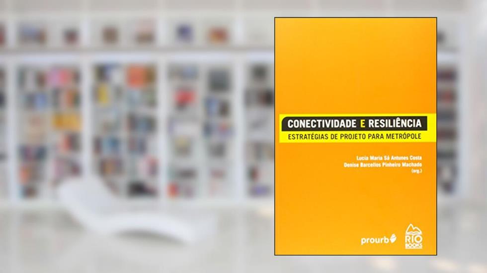 Conectividade e Resiliência. Estratégias de Projeto Para Metrópole, do autor Denise Barcellos P. Machado; Lúcia Maria Sá Antunes Costa