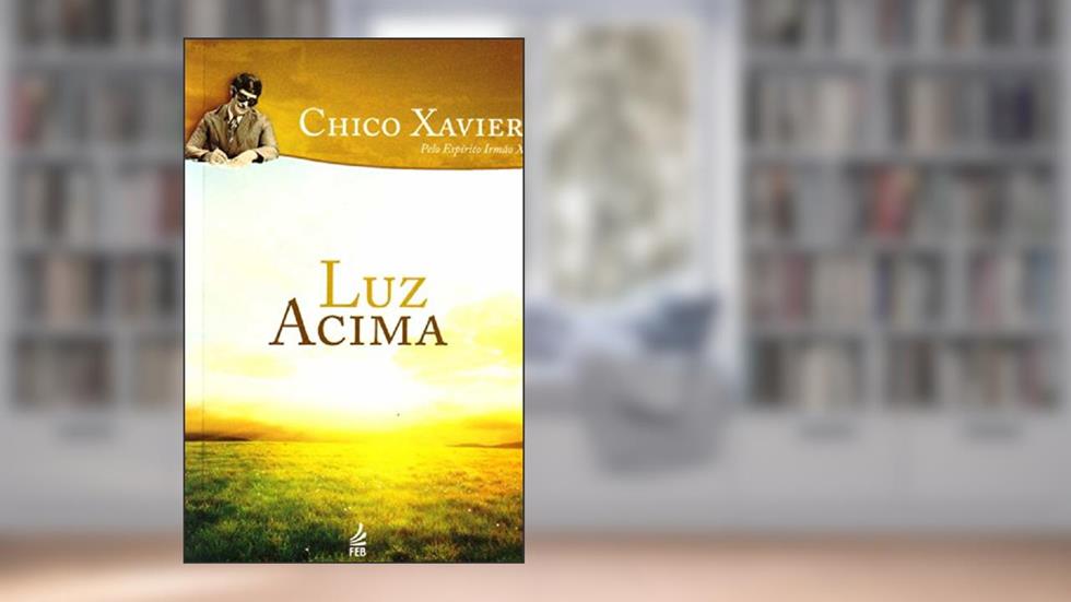 Luz Acima, do autor Francisco Cândido Xavier; Irmão X