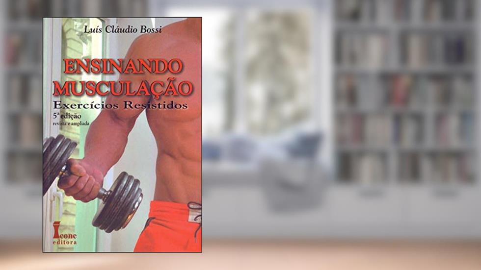 Ensinando Musculação. Exercícios Resistidos, do autor Luís Cláudio Bossi
