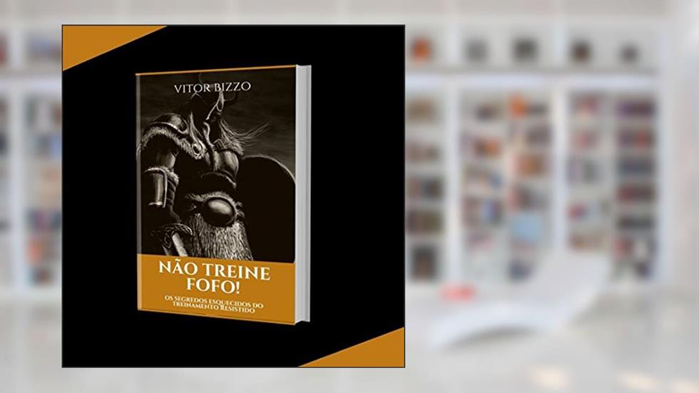 Não Treine Fofo : Os Segredos Esquecidos do Treinamento Resistido!, do autor Vitor Bizzo; rodrigo schwab