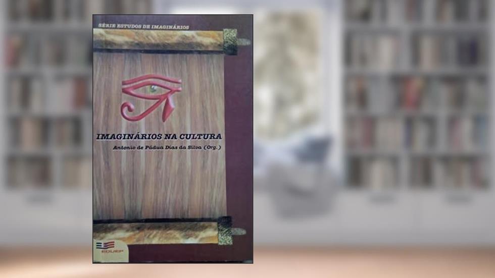 Imaginários Na Cultura. -- ( Estudos De Imaginários ; 1 ), do autor Antonio De Pádua Dias Da Silva