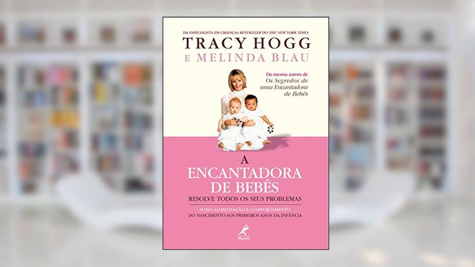 A encantadora de bebês resolve todos os seus problemas: Sono, alimentação e comportamento do nascimento aos primeiros anos da infância, do autor Tracy Hogg; Melinda Blau