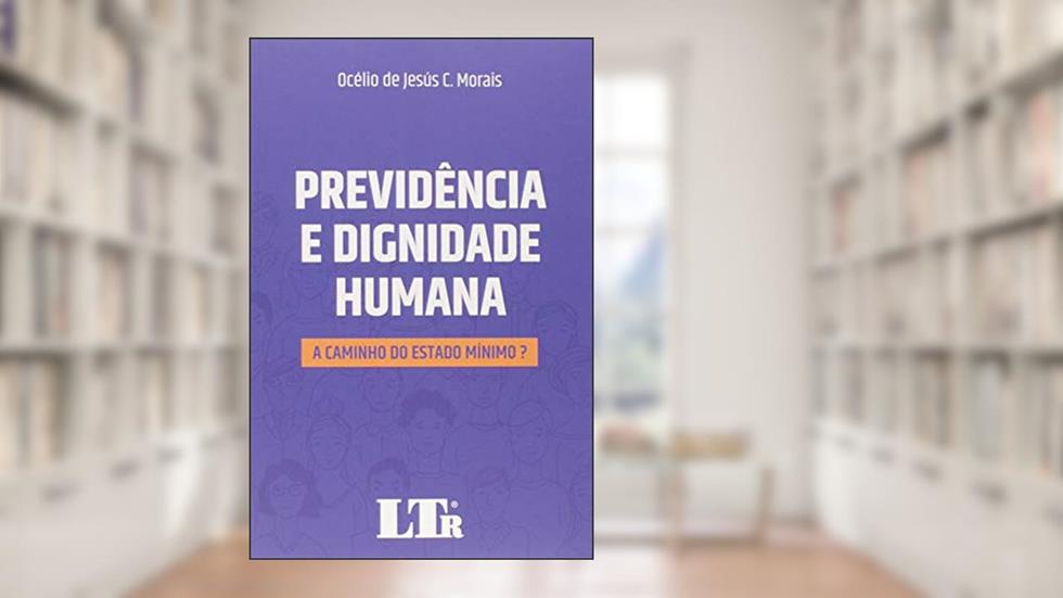 Previdência E Dignidade Humana - A Caminho Do Estado Mínimo?, do autor Océlio De Jesús C. Morais