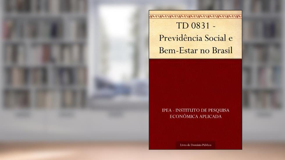 TD 0831 - Previdência Social e Bem-Estar no Brasil, do autor IPEA - Instituto de Pesquisa Econômica Aplicada