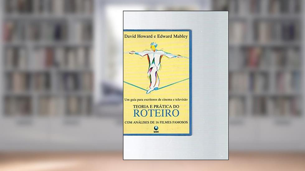 Teoria E Pratica Do Roteiro - Um Guia Para Escritores De Cinema E Tele, do autor David Howard