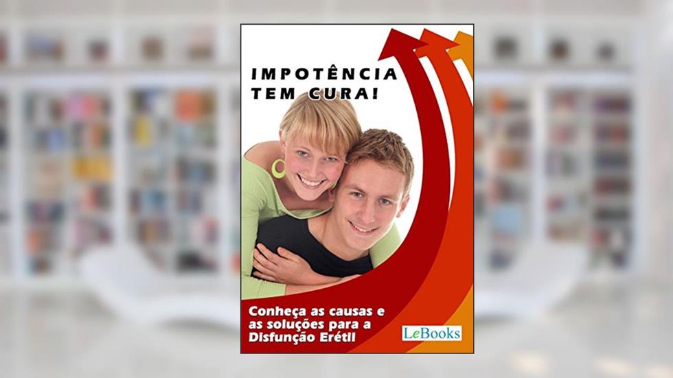 Impotência tem cura!: Conheça as causas e as soluções para a Disfunção Erétil (Coleção Saúde), do autor Edições Lebooks