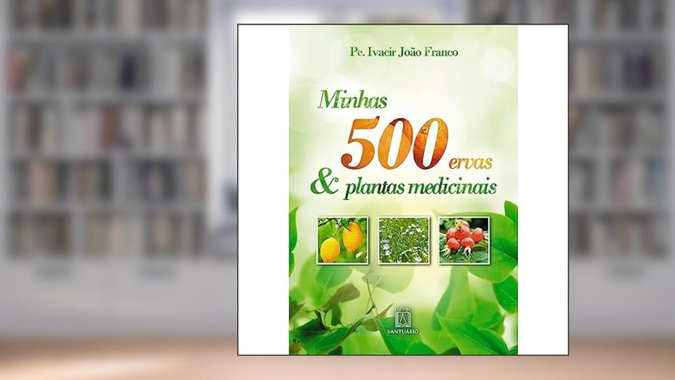 Minhas 500 Ervas Plantas Medicinais, do autor Pe.Ivacir João Franco