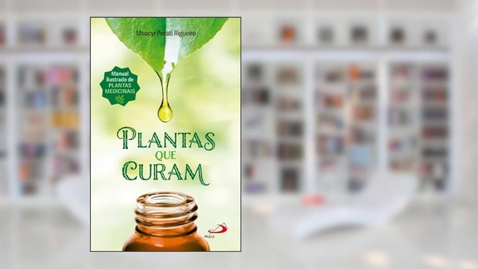 Plantas Que Curam - Manual Ilustrado De Plantas Medicinais - 2ª Edição, do autor Moacyr Pezati Rigueiro