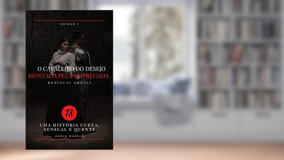 Cavaleiros do Prazer - Montada pela Jovem Criada Parte 1: conto erótico hot, do autor Karla Marela