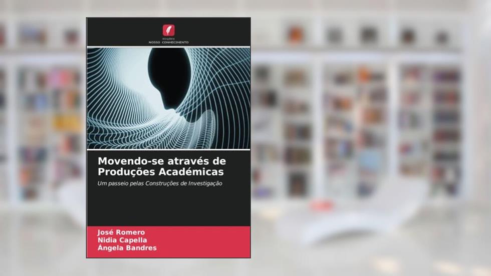 Movendo-se através de Produções Académicas: Um passeio pelas Construções de Investigação, do autor José Romero; Nidia Capella; Ángela Bandres