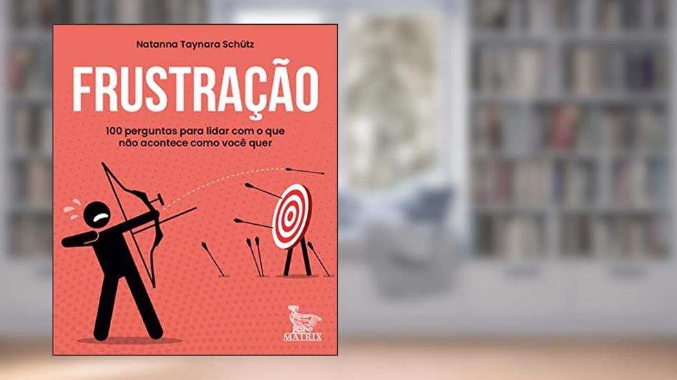 Frustração: 100 perguntas para lidar com o que não acontece como você quer, do autor Taynara Schütz