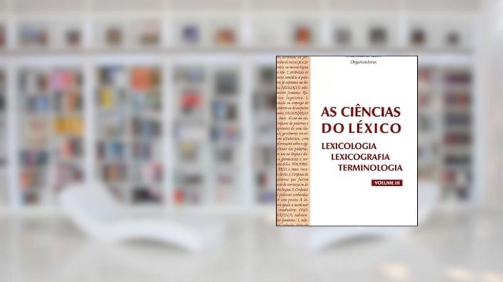 As ciências do léxico: lexicologia, lexicografia, terminologia: volume III, do autor Aparecida Negri Isquerdo; Ieda Maria Alves