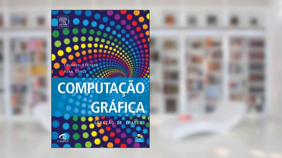 Computação Gráfica - Geração de imagem - Volume 1, do autor Eduardo Azevedo; Aura Conci