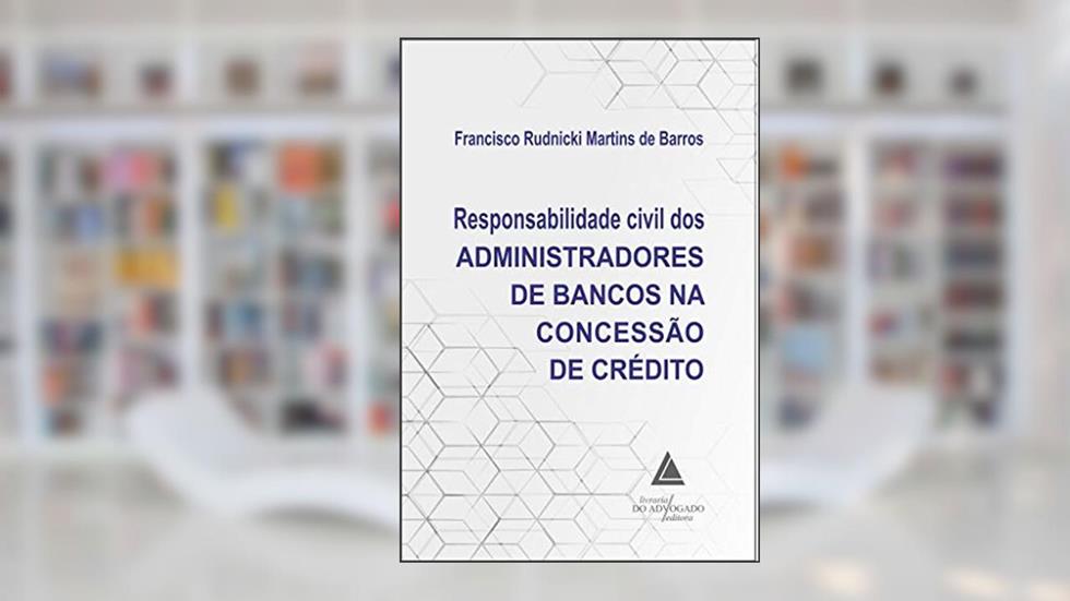 Responsabilidade Civil dos Administradores de Bancos na Concessão de Crédito, do autor Francisco Rudnicki Martins de Barros