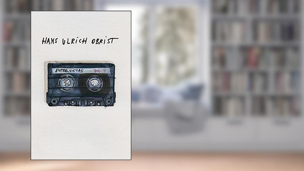 Entrevistas: Volume 4, do autor Hans Ulrich Obrist