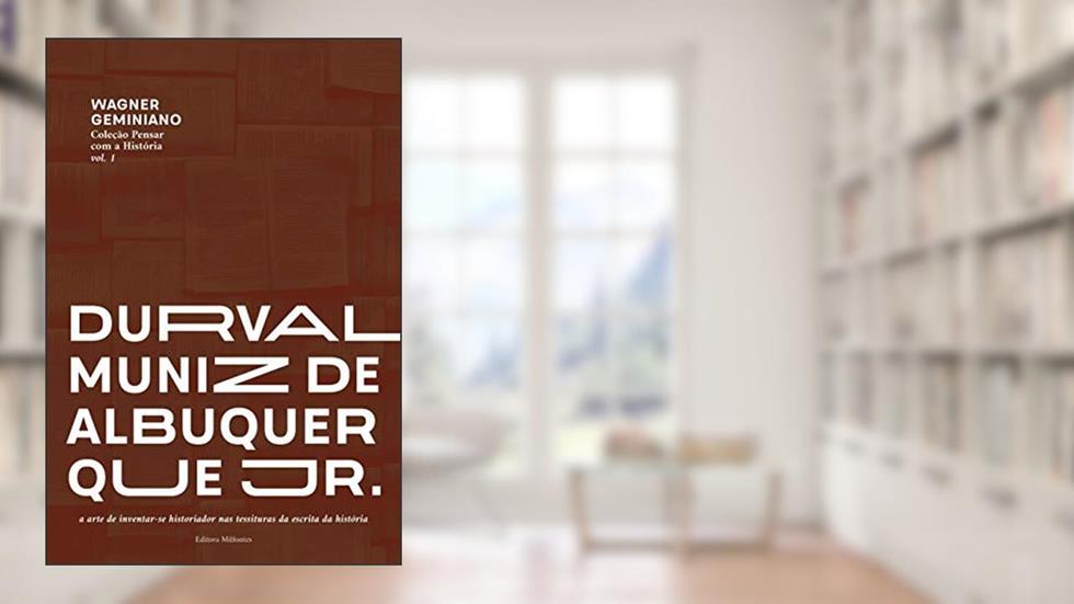 Durval Muniz de Albuquerque Jr.: a arte de inventar-se historiador nas tessituras da escrita da história, do autor Wagner Geminiano Dos Santos