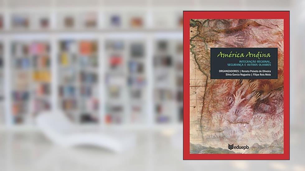 América Andina: integração regional, segurança e outros olhares, do autor Renata Peixoto de Oliveira; Silvia Garcia Nogueira; Filipe Reis Melo