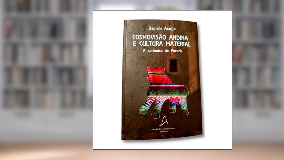 Cosmovisão Andina e Cultura Material: a cerâmica de Pucará, do autor Danielle Araújo