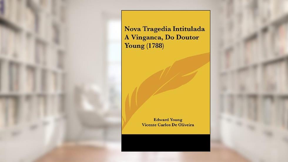 Nova Tragedia Intitulada A Vinganca, Do Doutor Young (1788), do autor Edward Young; Vicente Carlos De Oliveira
