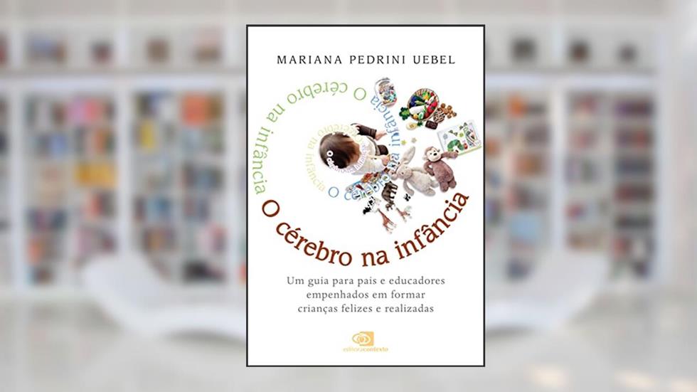O Cérebro na Infância: um guia para pais e educadores empenhados em formar crianças felizes e realizadas, do autor Mariana Pedrini Uebel