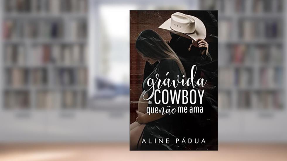 GRÁVIDA DO COWBOY QUE NÃO ME AMA (Família Esteves Livro 1) (IRMÃOS ESTEVES), do autor Aline Pádua