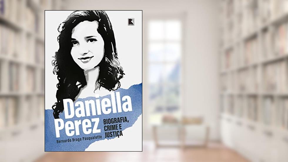 Daniella Perez: Biografia, crime e justiça, do autor Bernardo Braga Pasqualette