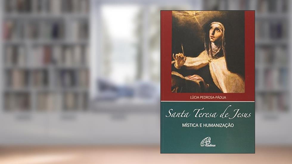Santa Teresa de Jesus - mística e humanização, do autor Lúcia Pedrosa Pádua