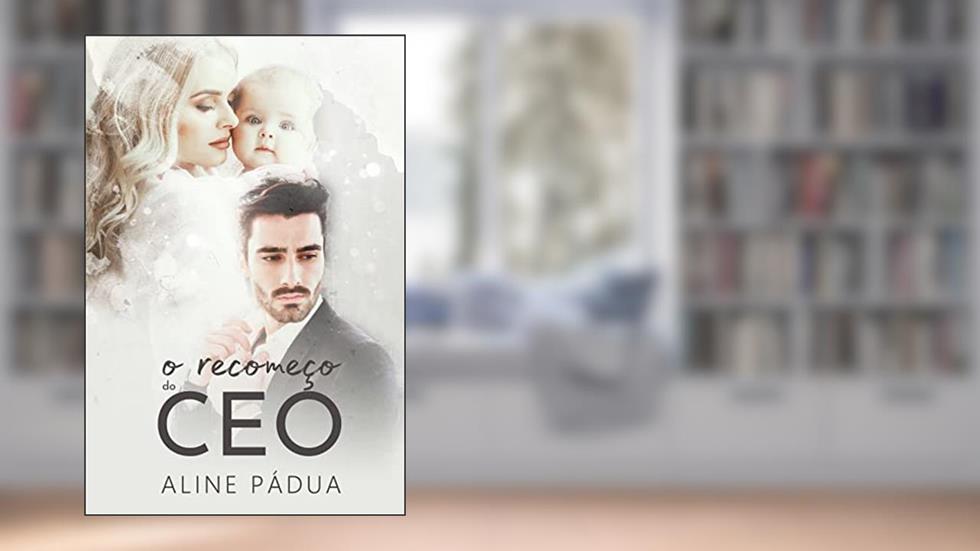 O RECOMEÇO DO CEO, do autor Aline Pádua
