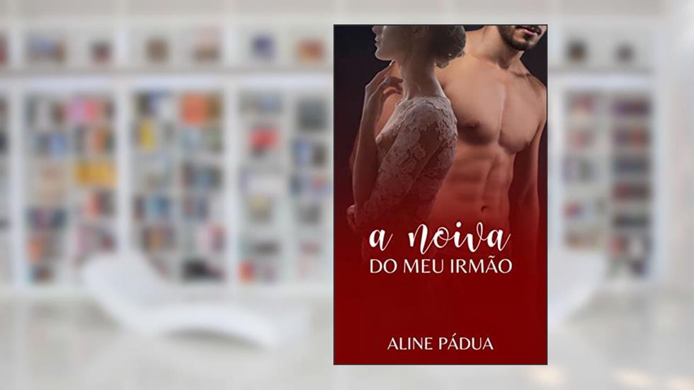 A NOIVA DO MEU IRMÃO (Livro Único), do autor Aline Pádua