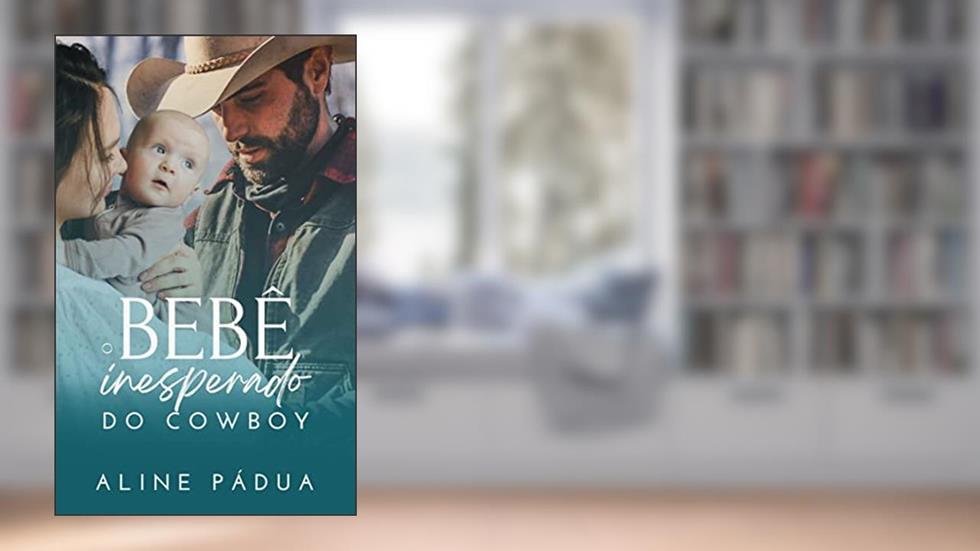 O BEBÊ INESPERADO DO COWBOY (FAMÍLIA TORRES LIVRO 3) (Série Torres-Reis), do autor Aline Pádua
