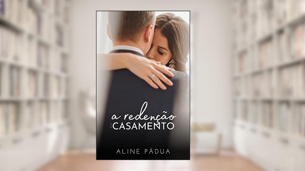 A REDENÇÃO DE UM CASAMENTO, do autor Aline Pádua