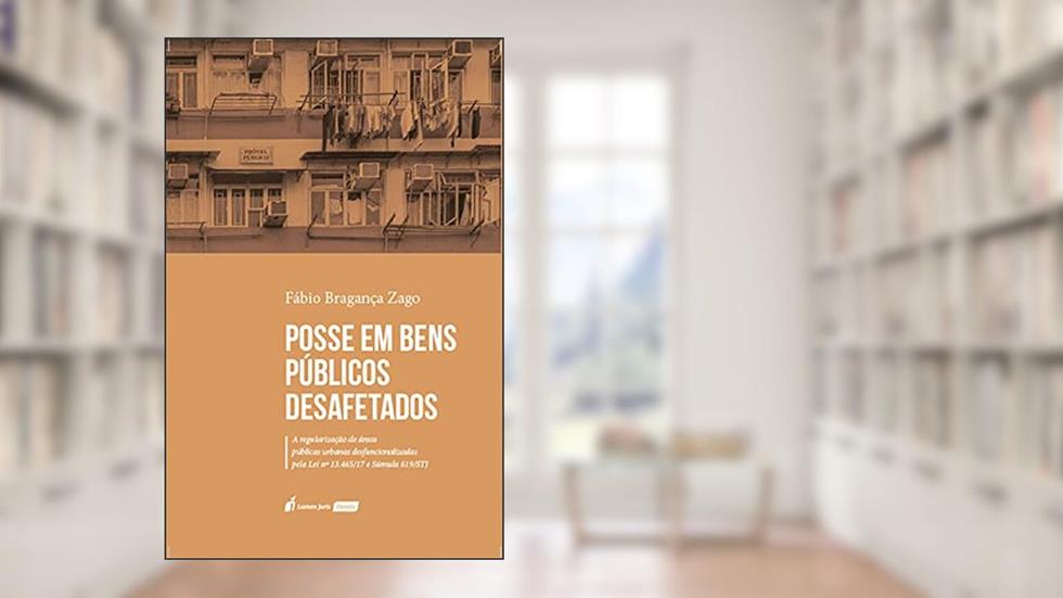 Posse em Bens Públicos Desafetados, do autor Fábio Bragança Zago