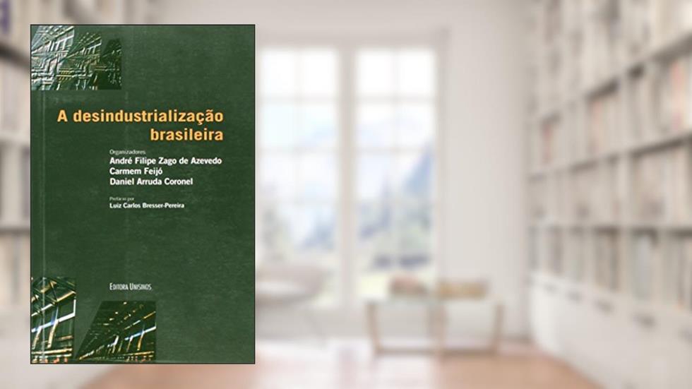 A Desindustrialização Brasileira, do autor André Filipe Zago de Azevedo