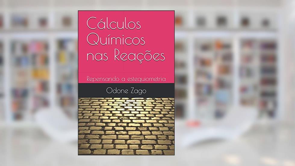 Cálculos Químicos nas Reações: Repensando a estequiometria (Portuguese Edition), do autor Odone  Gino Zago Neto
