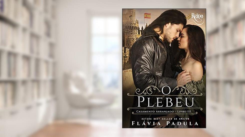 O Plebeu (Casamento Arranjado Livro 3), do autor Flávia Padula