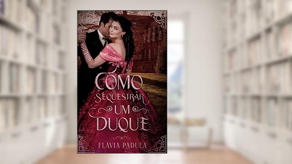 Como Sequestrar um Duque, do autor Flávia Padula