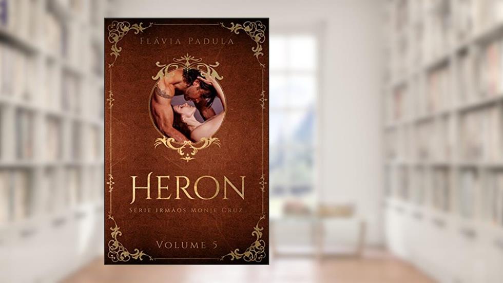 HERON (IRMÃOS MONJE CRUZ Livro 5), do autor Flávia Padula