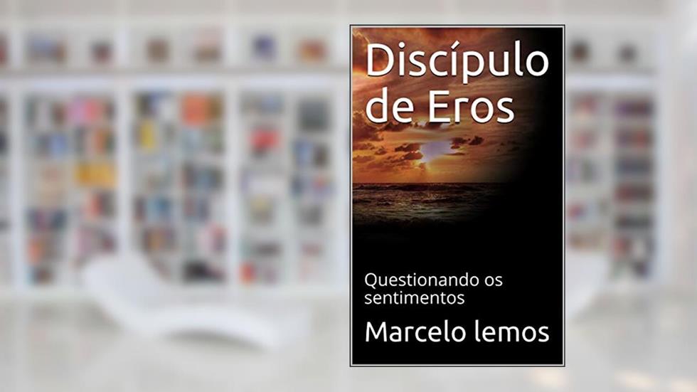 Discípulo de Eros : Questionando os sentimentos (1), do autor Marcelo lemos