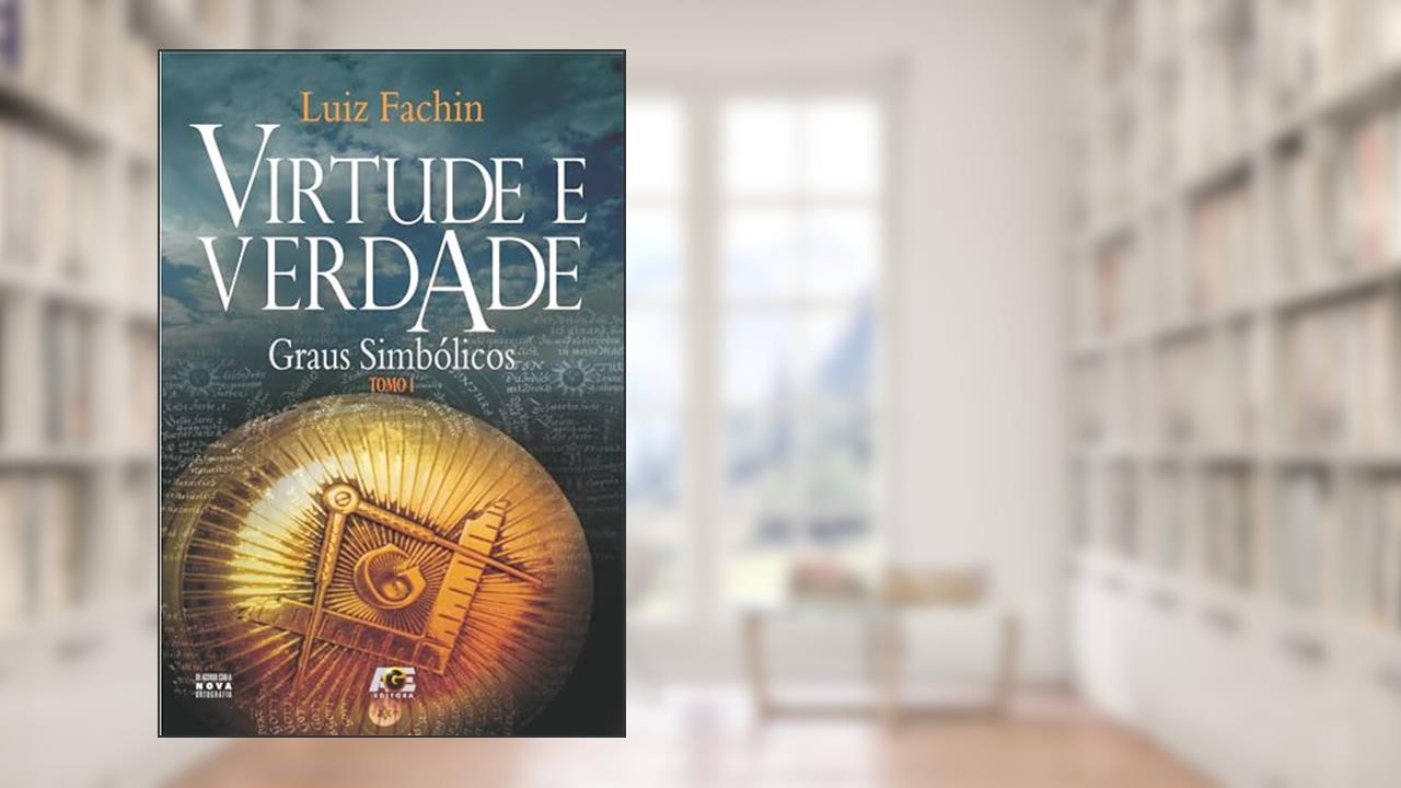 Virtude e Verdade. Graus Simbólicos - Tomo I, do autor Luiz Fachin